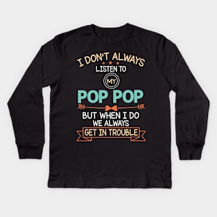 I Don't Always Listen To My Pop Pop But When I Do We Always Get In Trouble Happy Father July 4th Day Kids Long Sleeve T-Shirt